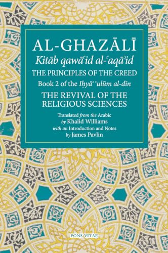 The Principles of the Creed: Book 2 of the Revival of the Religious Sciences (The Fons Vitae Al-Ghazali Series)