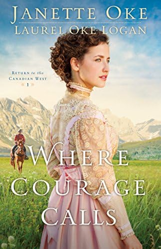Where Courage Calls (Return to the Canadian West Book #1): A When Calls the Heart Novel Kindle Edition