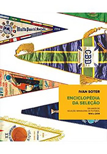 Enciclopédia da Seleção. 100 Anos da Seleção Brasileira de Futebol 1914 a 2014