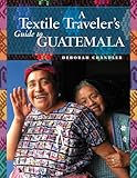 A Textile Traveler's Guide to Guatemala