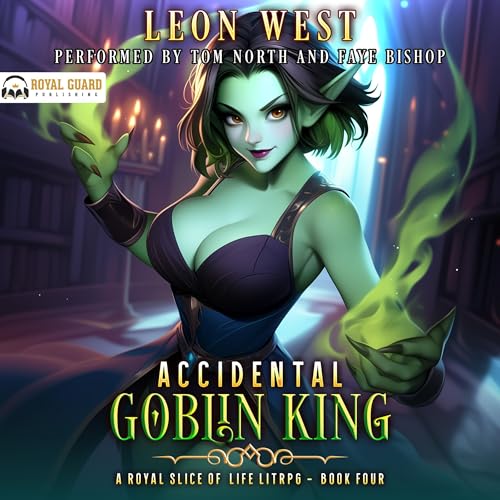Accidental Goblin King 4: A Royal Slice of Life LitRPG: Accidental Goblin King, Book 4