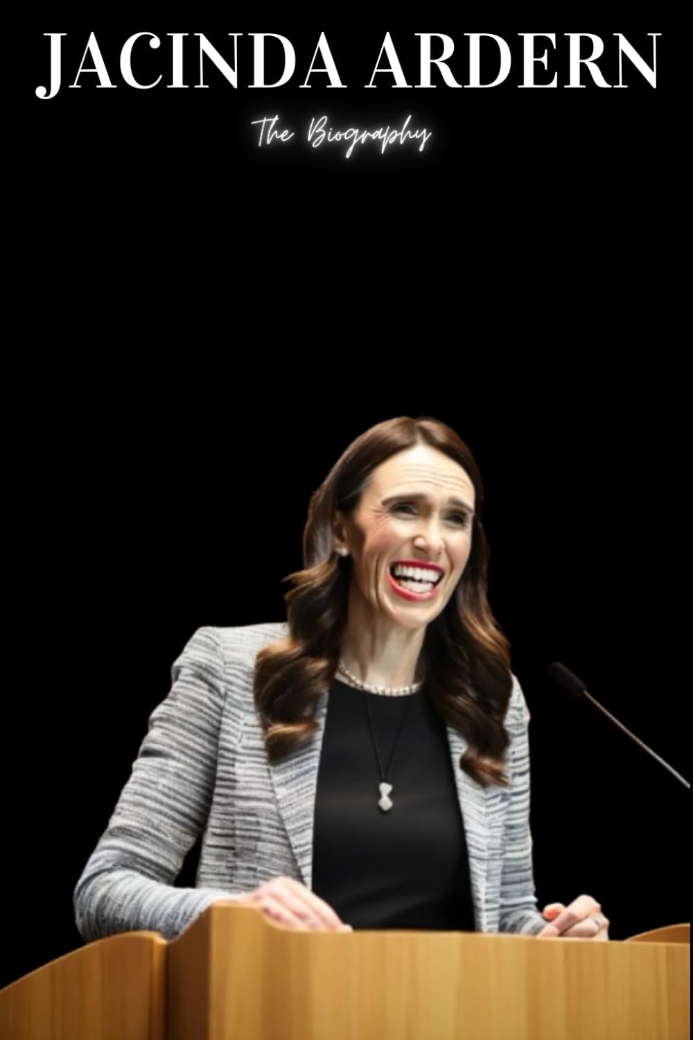 Jacinda Ardern: The Biography