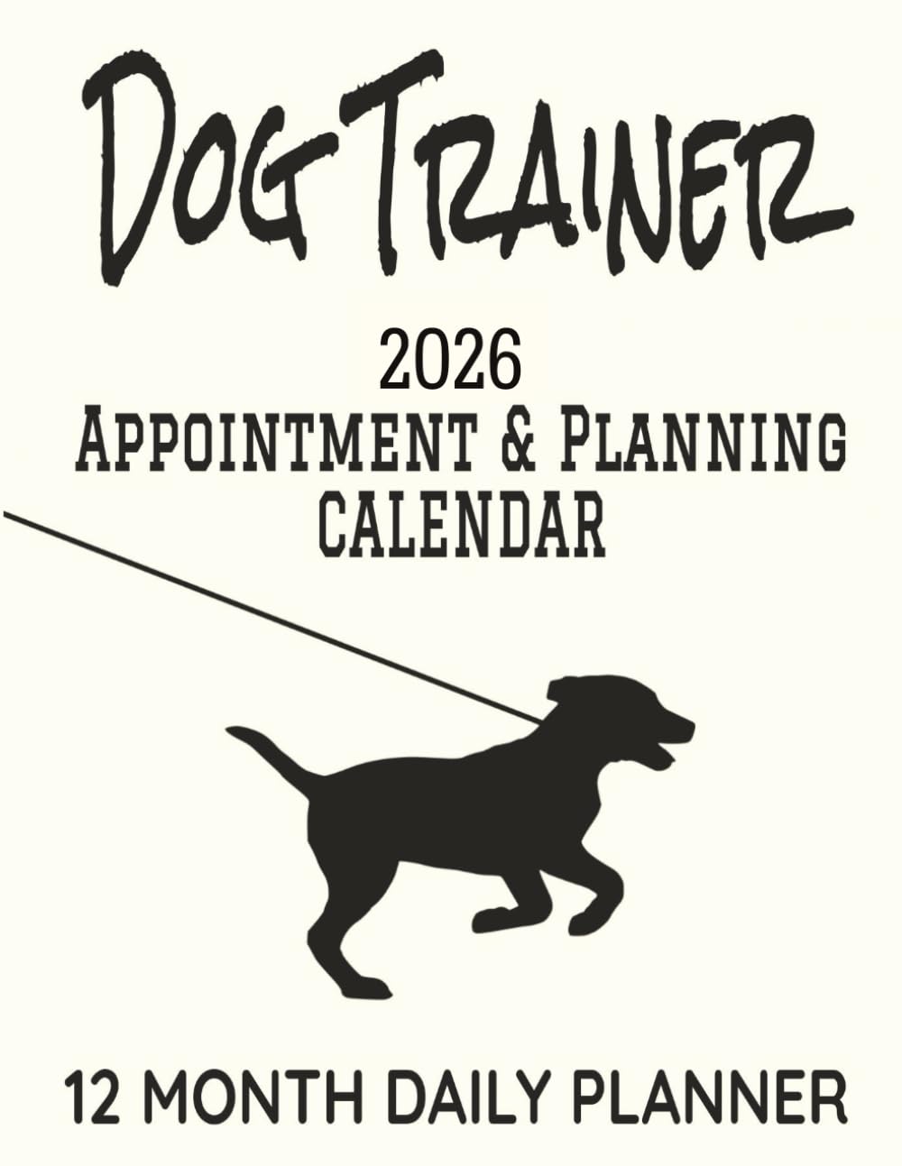 Dog Trainer Appointment & Planning Calendar: 8.5" x 11" Professional Dog Obedience Training 12 Month Daily Planner Agenda Organizer to Record Business