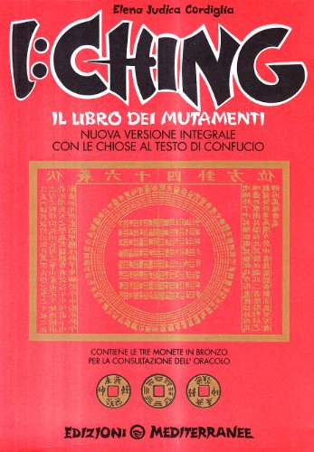  I Ching. Il libro dei mutamenti versione integrale con le chiose al testo di Confucio