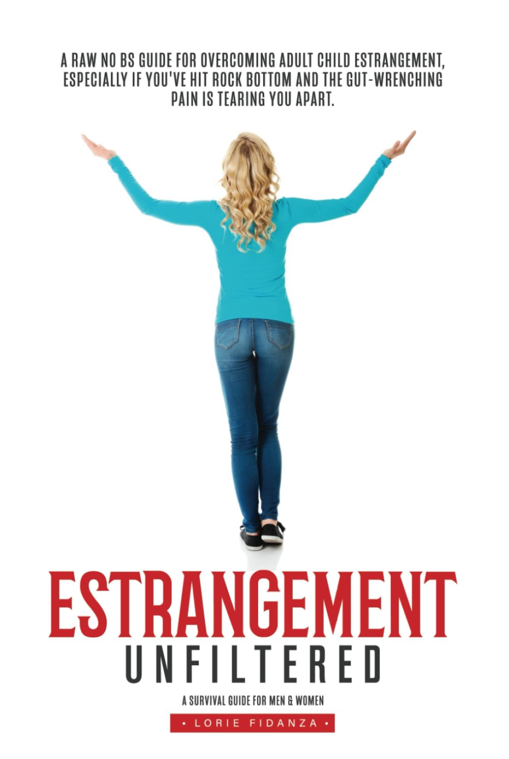 Estrangement Unfiltered: A Raw, No-Nonsense Guide for Overcoming Adult Child Estrangement, Especially When You've Hit Rock Bottom and the Pain is Unbearable