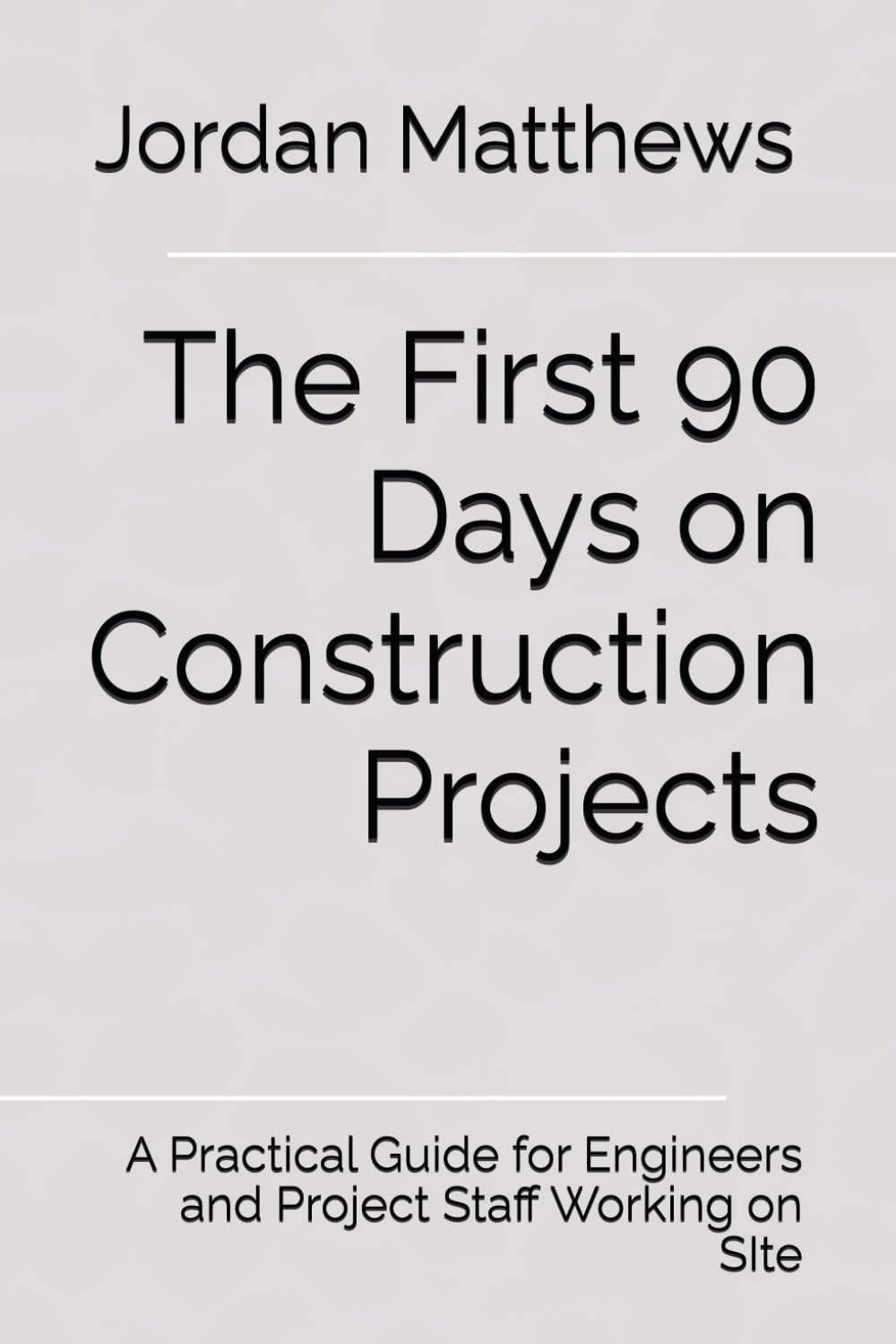 The First 90 Days on Construction Projects: A Practical Guide for Engineers and Project Staff Working on SIte