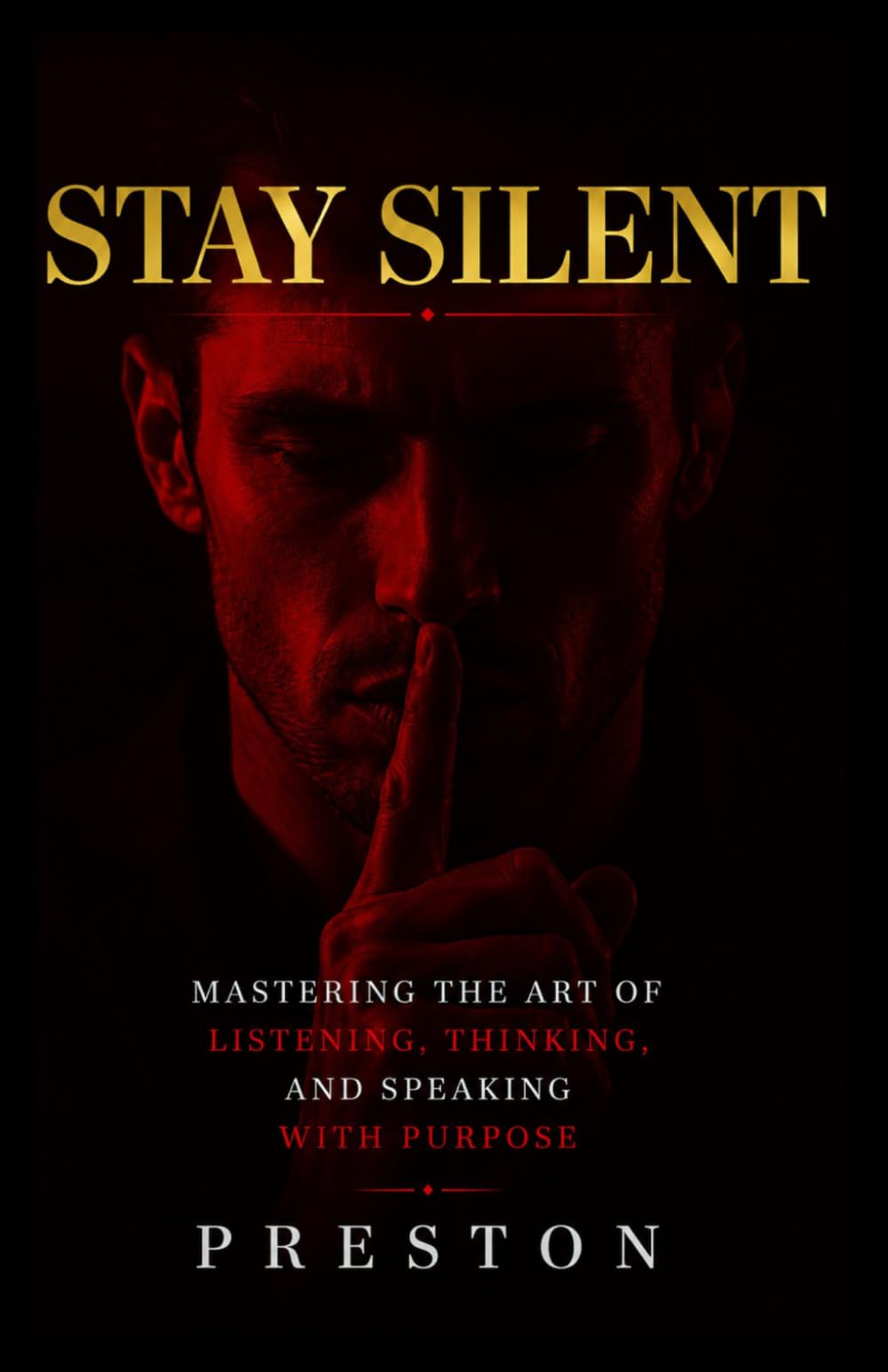 Stay Silent: Mastering the Art of Listening, Thinking, and Speaking with Purpose