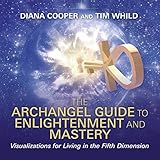  The Archangel Guide to Enlightenment and Mastery: Visualizations for Living in the Fifth Dimension