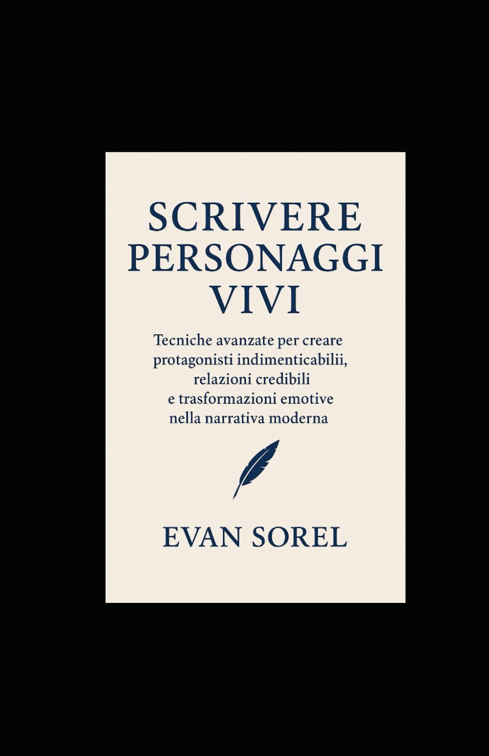 SCRIVERE PERSONAGGI VIVI: Tecniche avanzate per creare protagonisti indimenticabili, relazioni credibili e trasformazioni emotive nella narrativa ... DI SCRITTURA DA IDEA A ROMANZO COMPLETO)