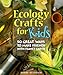 Ecology Crafts For Kids: 50 Great Ways to Make Friends with Planet Earth