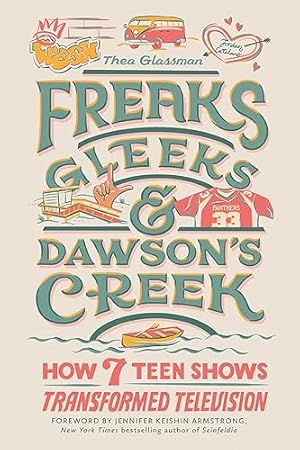 Freaks, Gleeks, and Dawson's Creek: How Seven Teen Shows Transformed Television