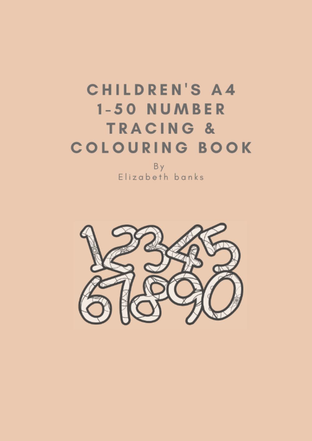 A4 Children's 1-50 Number tracing + colouring book 106 pages in Desert sand + White: High quality gloss paperback cover By Elizabeth Banks