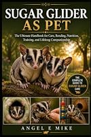 SUGAR GLIDER AS PET: The Ultimate Handbook for Care, Bonding, Nutrition, Training, and Lifelong Companionship B0HDP5JKQ2 Book Cover