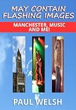 May Contain Flashing Images: Manchester, Music and Me! (English Edition)