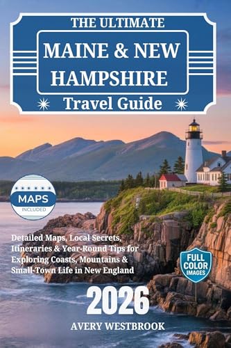 The Ultimate Maine & New Hampshire Travel Guide 2026: Detailed Maps, Local Secrets, Itineraries & Year-Round Tips for Exploring Coasts, Mountains & Small-Town Life in New England