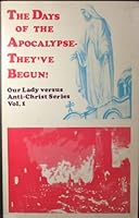 THE DAYS OF THE APOCALYPSE - THEY'VE BEGUN! Our Lady versus Anti-Christ Series Vol. I. B004H30056 Book Cover