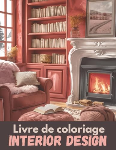 Livre de Coloriage Interior Design: 50 Scènes d'Intérieur de Maison Cosy pour se détendre | Cahier de Coloriage Pour Adultes | Ambiance Chaleureuse et ... | Grand Format | 102 Pages (French Edition)