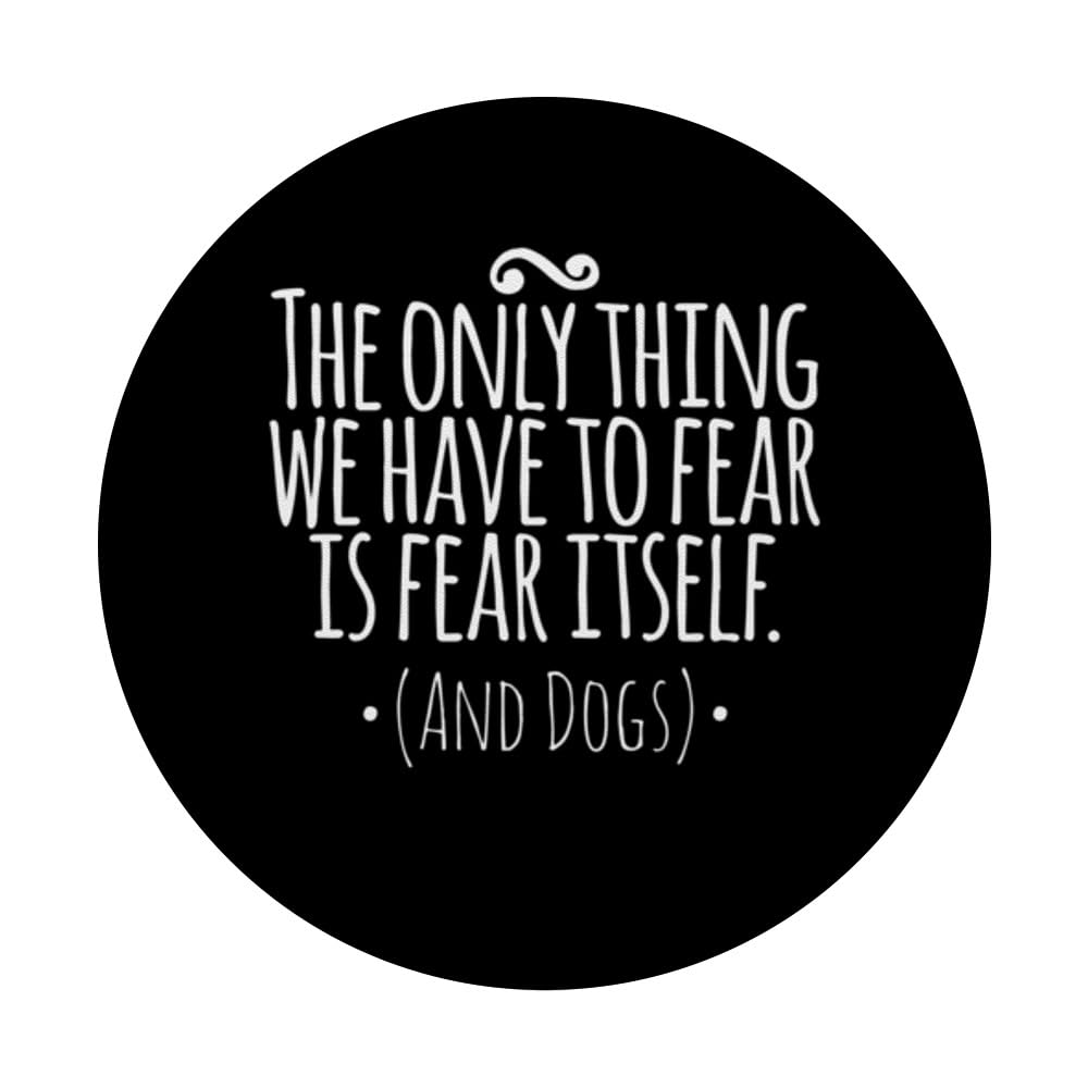 The Only Thing We Have to Fear Is Fear Itself and Dogs PopSockets Swappable PopGrip, Black - Image 3