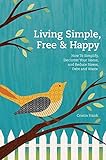 Living Simple, Free & Happy: How to Simplify, Declutter Your Home, and Reduce Stress, Debt & Waste