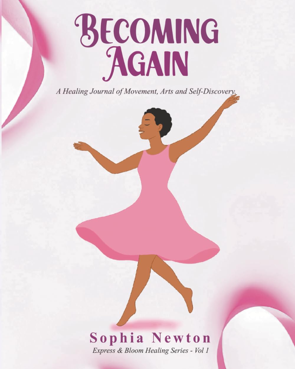 Becoming Again: A Healing Journal of Movement, Arts and Self-Discovery (Express & Bloom Healing Series)
