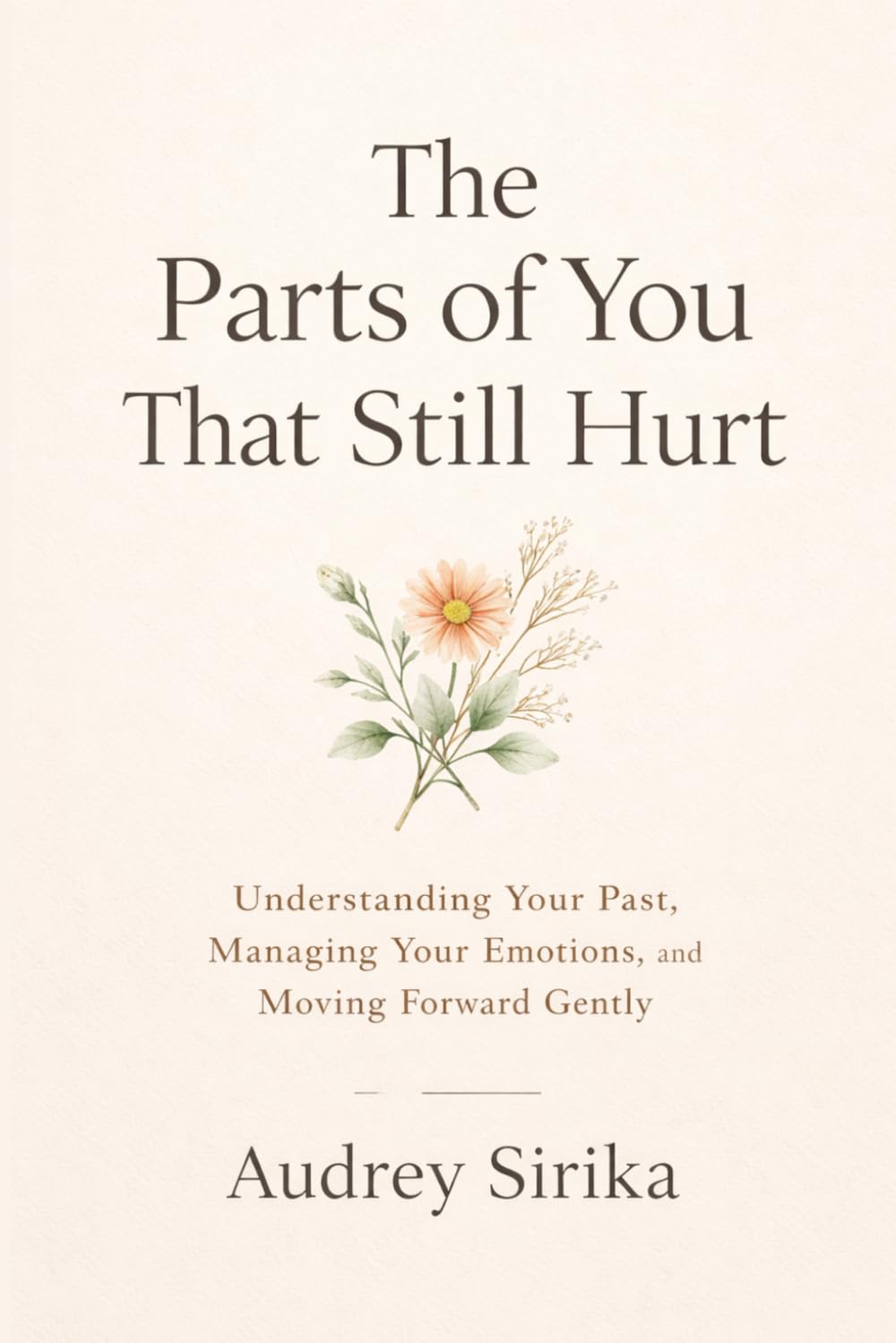 The Parts of You That Still Hurt: Understanding Your Past, Managing Your Emotions, and Moving Forward Gently