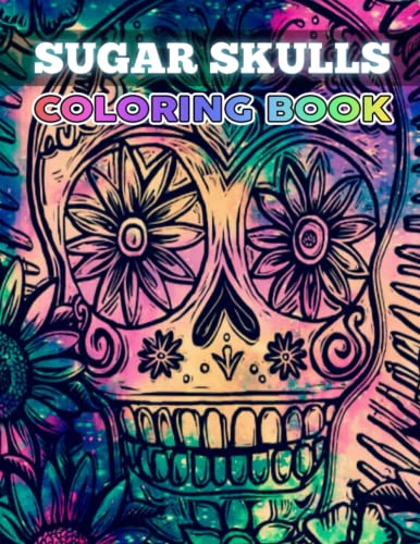 Sugar Skulls Coloring Book: A Fabulous Coloring Book For Fans of All Ages With Several Images Of Sugar Skulls. One Of The Best Ways To Relax And Enjoy Coloring Fun.