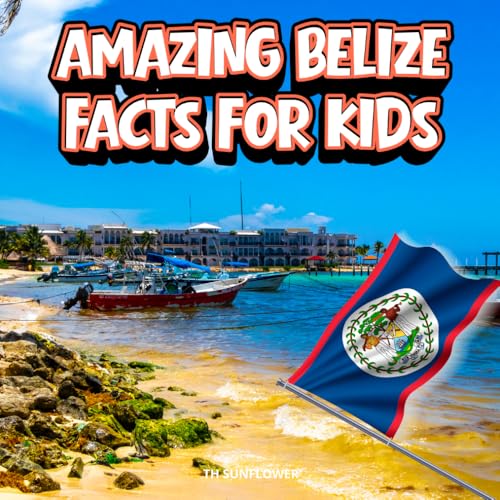 Amazing Belize Facts for Kids: A Fun Travel and Learning Book with Color Photos About Belize's Barrier Reef, Maya Ruins, Jungles, Animals, Food, Blue ... Explorers (Amazing World Facts for Kids)