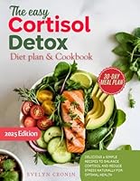 The Easy Cortisol Detox Diet Plan & Cookbook: Delicious & Simple Recipes to Balance Cortisol and Reduce Stress Naturally for Optimal Health B0F5PYKSJ1 Book Cover