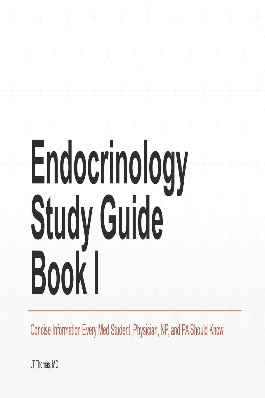 Endocrinology Study Guide Book I: Concise Information That Medical Students, Nurse Practitioners, Physician Assistants, and Resident Physicians Should Know: Volume 1