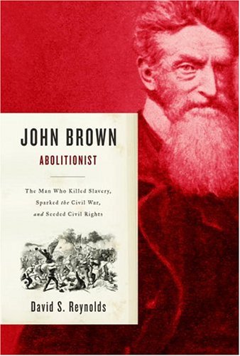 John Brown, Abolitionist: The Man Who Killed Slavery, Sparked the Civil War, and Seeded Civil Rights