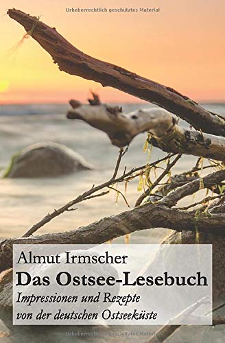 Das Ostsee-Lesebuch: Impressionen und Rezepte von der deutschen Ostseeküste Das Ostsee-Lesebuch: Impressionen und Rezepte von der deutschen Ostseeküste