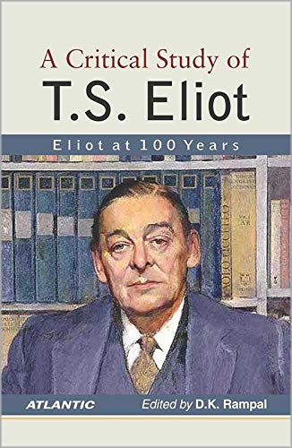 A Critical Study Of T.S. Eliot: Eliot at 100 Years : D.K. Rampal