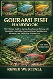 GOURAMI FISH HANDBOOK: The Ultimate Guide to Caring, Breeding, and Thriving with Gouramis: Expert Tips, Aquarium Setup, Nutrition, and Advanced Care for Healthy, Vibrant Fish.