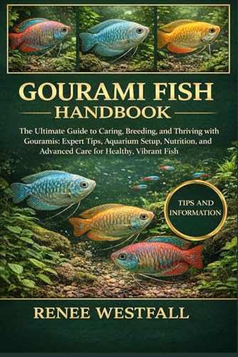 GOURAMI FISH HANDBOOK: The Ultimate Guide to Caring, Breeding, and Thriving with Gouramis: Expert Tips, Aquarium Setup, Nutrition, and Advanced Care for Healthy, Vibrant Fish.