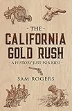 The California Gold Rush: A History Just For Kids