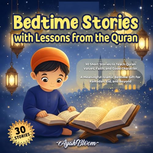 Bedtime Stories with Lessons from the Quran: 30 Short Stories to Teach Quran Values, Faith, and Good Character—A Meaningful Islamic Bedtime Gift for Ramadan, Eid, and Beyond