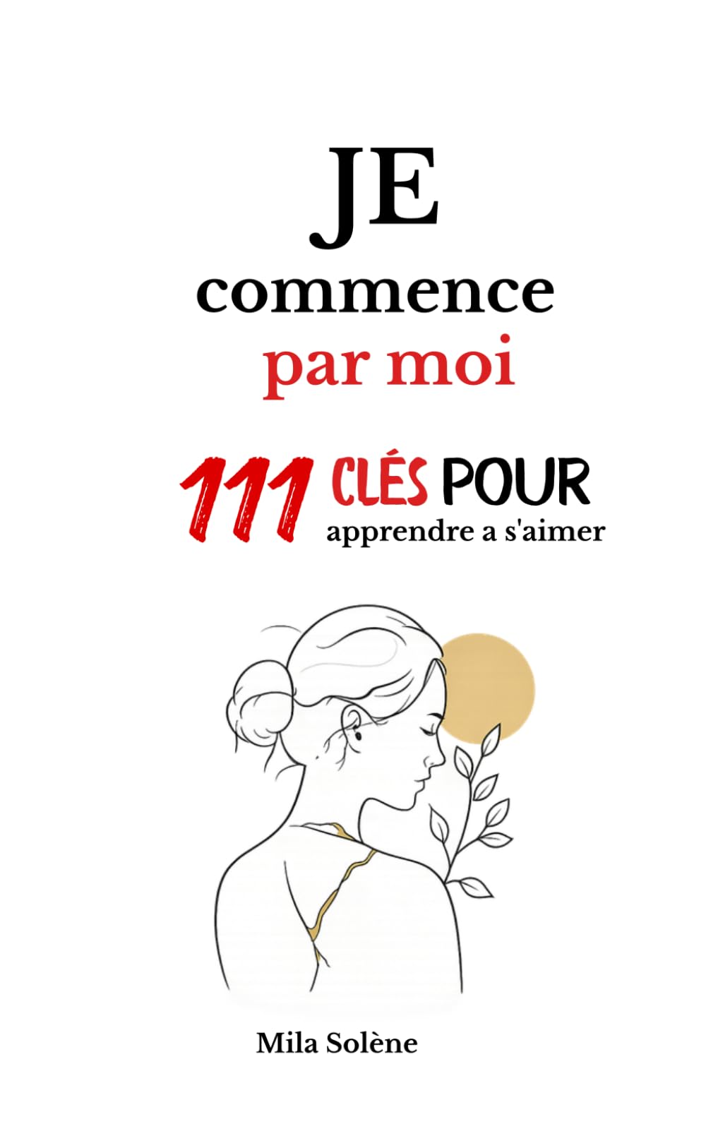 Je commence par moi: 111 clés pour apprendre à s'aimer