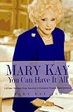 Mary Kay: You Can Have It All: Lifetime Wisdom from America's Foremost Woman Entrepreneur