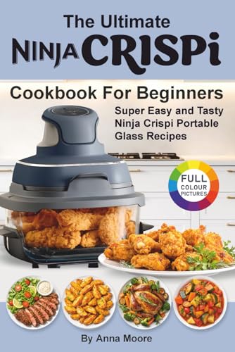 The Ultimate Ninja CRISPi Air Fryer Cookbook for Beginners: Super Easy and Tasty Ninja Crispi Portable Glass Recipes.