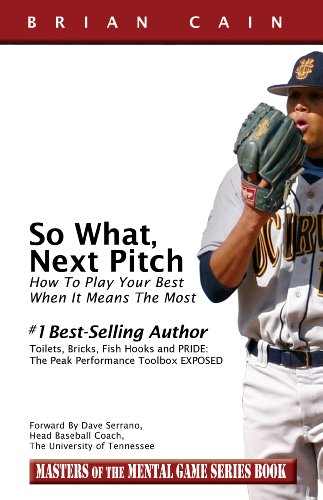 So What, Next Pitch! - How to play your best when it means the most (Masters of The Mental Game Book 2)