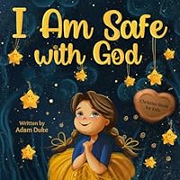 I Am Safe With God: Children’s Christian Book on Faith and God’s Love, a Heartwarming Story to Overcome Fear and Feel Safe, Perfect for Kids Ages 4-8 B0DXVPH74G Book Cover