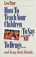 How to Teach Your Children to Say No to Drugs and Keep Their Friends 0929753003 Book Cover