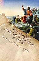 "Go Teach!" And Jesus Showed Us How: Reflections 154252962X Book Cover