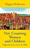 Not Counting Women and Children: Neglected Stories from the Bible