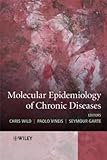  Molecular Epidemiology of Chronic Diseases 1st edition by Wild, Chris, Vineis, Paolo, Garte, Seymour (2008) Hardcover