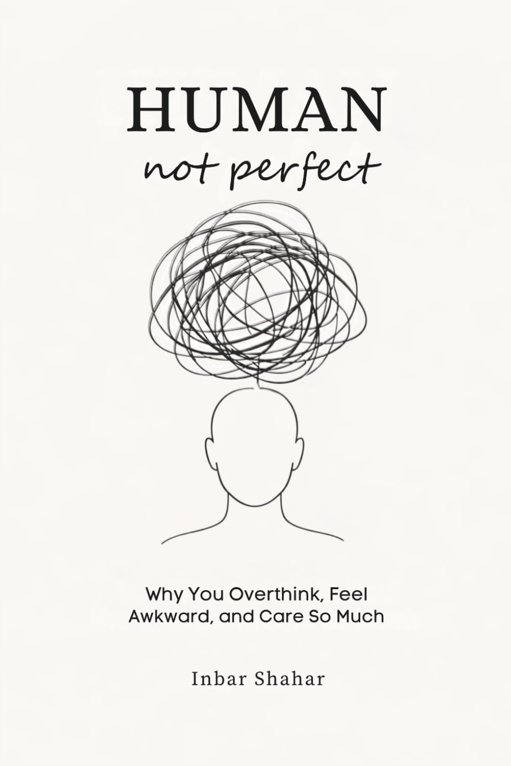 Human, Not Perfect: Why You Overthink, Feel Awkward, and Care So Much