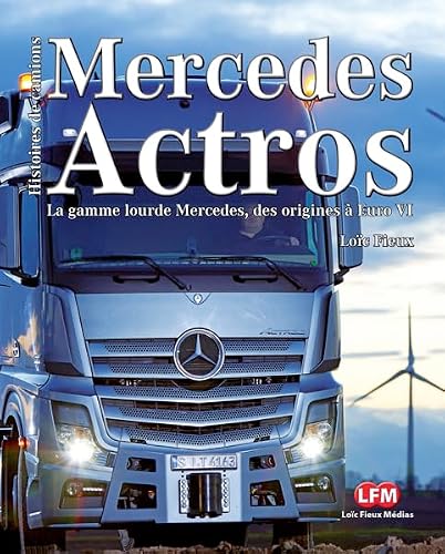 Mercedes Actros : Axor - Antos - Arocs : La gamme lourde Mercedes de 1996 à Euro VI