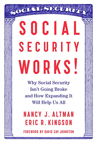 Social Security Works!: Why Social Security Isn t Going Broke and How Expanding It Will Help Us All
