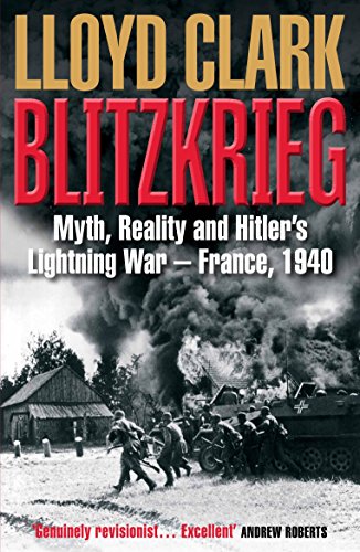 Amazon Com Blitzkrieg Myth Reality And Hitler S Lightning War France 1940 Ebook Clark Lloyd Kindle Store