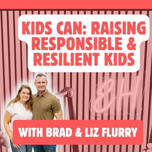 Kids Can: Raising Responsible & Resilient Kids With Brad and Liz Flurry